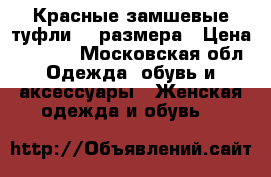 Красные замшевые туфли 36 размера › Цена ­ 1 500 - Московская обл. Одежда, обувь и аксессуары » Женская одежда и обувь   